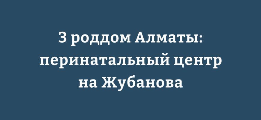 Здание Городского перинатального центра №3 на улице Жубанова в Алматы