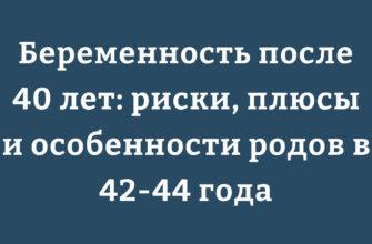 Беременность после 40 лет риски, плюсы и особенности родов в 42-44 года