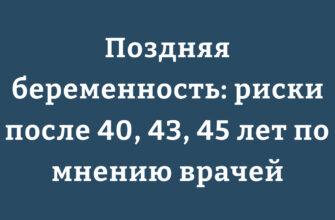 Поздняя беременность риски после 40, 43, 45 лет по мнению врачей